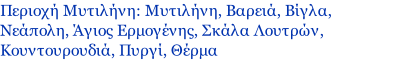 Περιοχή Μυτιλήνη: Μυτιλήνη, Βαρειά, Βίγλα, Νεάπολη, Άγιος Ερμογένης, Σκάλα Λουτρών, Κουντουρουδιά, Πυργί, Θέρμα